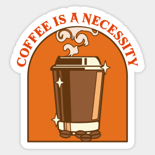 Coffee is a necessity Sticker